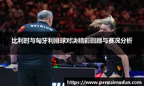 比利时与匈牙利排球对决精彩回顾与赛况分析