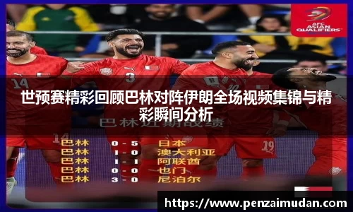 世预赛精彩回顾巴林对阵伊朗全场视频集锦与精彩瞬间分析
