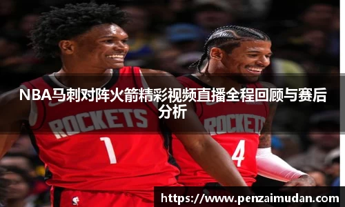 NBA马刺对阵火箭精彩视频直播全程回顾与赛后分析