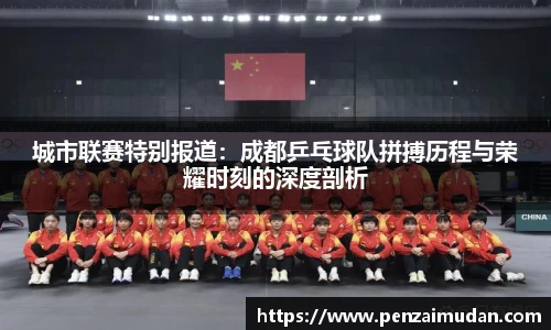 城市联赛特别报道：成都乒乓球队拼搏历程与荣耀时刻的深度剖析